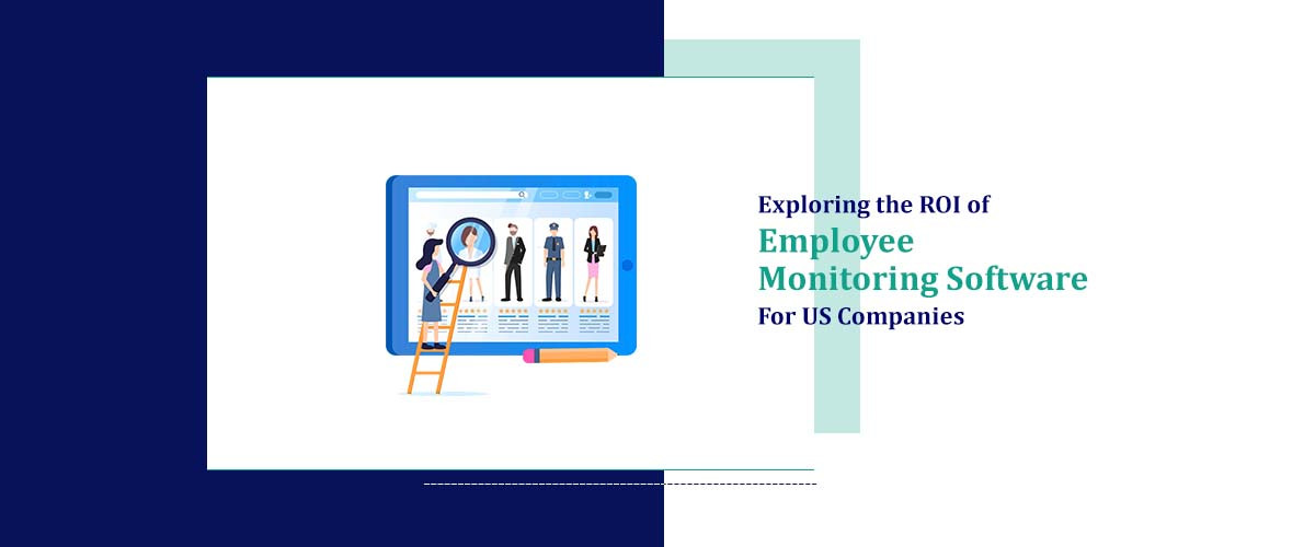 Exploring the ROI of Employee Monitoring Software for US Companies